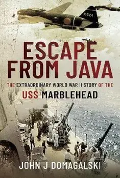 Escape from Java. The Extraordinary World War II Story of the USS Marblehead, Hardback/John J Domagalski