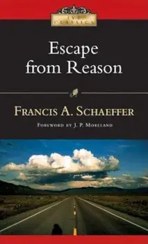 Escape from Reason: A Penetrating Analysis of Trends in Modern Thought, Paperback/Francis A. Schaeffer