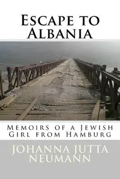Escape to Albania: Memoirs of a Jewish Girl from Hamburg, Paperback/Johanna Jutta Neumann