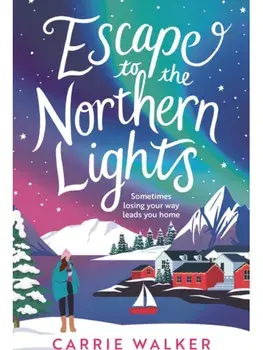 Escape to the Northern Lights. A hilarious and heartwarming escapist romance, perfect to curl up with this winter, Paperback/Carrie Walker