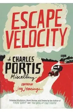 Escape Velocity: A Charles Portis Miscellany - Charles Portis