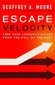 Escape Velocity: Free Your Company's Future from the Pull of the Past, Hardcover/Geoffrey A. Moore