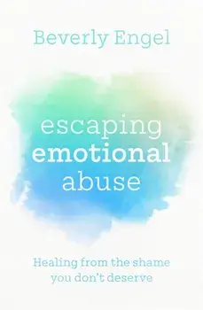 Escaping Emotional Abuse. Healing from the shame you don't deserve, Paperback/Beverly Engel