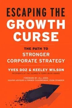Escaping the Growth Curse. The Path to Stronger Corporate Strategy, Hardback/Keeley Wilson
