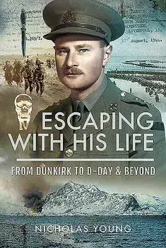 Escaping with His Life: From Dunkirk to D-Day & Beyond, Hardcover/Nicholas Young