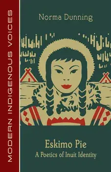 Eskimo Pie: A Poetics of Inuit Identity, Paperback/Norma Dunning