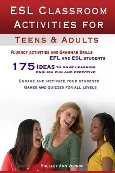 ESL Classroom Activities for Teens and Adults: ESL Games, Fluency Activities and Grammar Drills for Efl and ESL Students., Paperback (3rd Ed.)/Shelley Ann Vernon