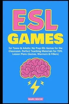 ESL Games for Teens & Adults: No Prep ESL Games for the Classroom. Perfect Teaching Materials for TEFL Lesson Plans (Games, Warmers & Fillers), Paperback/Marc Roche