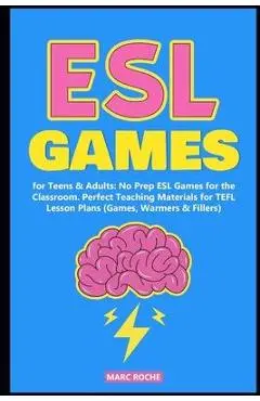 ESL Games for Teens & Adults: No Prep ESL Games for the Classroom. Perfect Teaching Materials for TEFL Lesson Plans (Games, Warmers & Fillers) - Marc Roche