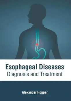 Esophageal Diseases: Diagnosis and Treatment, Hardcover/Alexander Hopper