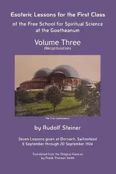 Esoteric Lessons for the First Class of the Free School for Spiritual Science at the Goetheanum: Volume Three, Paperback/Rudolf Steiner