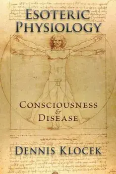 Esoteric Physiology: Consciousness and Disease, Paperback/Dennis Klocek