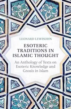 Esoteric Traditions in Islamic Thought. An Anthology of Texts on Esoteric Knowledge and Gnosis in Islam, Paperback/Leonard Lewisohn