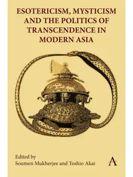 Esotericism, Mysticism, and the Politics of Transcendence in Modern Asia, Hardback/***
