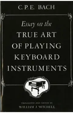 Essay on the True Art of Playing Keyboard Instruments - Carl Philipp Emanuel Bach