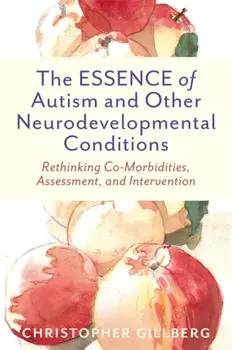 ESSENCE of Autism and Other Neurodevelopmental Conditions. Rethinking Co-Morbidities, Assessment, and Intervention, Paperback/Christopher Gillberg