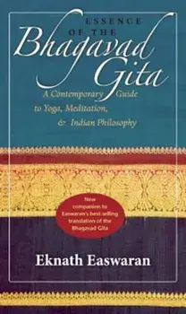 Essence of the Bhagavad Gita: A Contemporary Guide to Yoga, Meditation & Indian Philosophy, Paperback/Eknath Easwaran