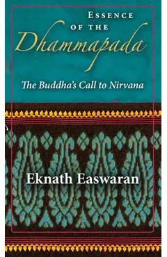 Essence of the Dhammapada: The Buddha's Call to Nirvana - Eknath Easwaran