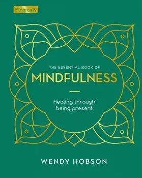Essential Book of Mindfulness. Healing Through Being Present, Hardback/Wendy Hobson