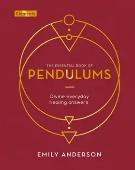 Essential Book of Pendulums. Divine Everyday Healing Answers, Hardback/Emily Anderson