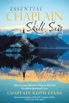 Essential Chaplain Skill Sets: Discovering Effective Ways to Provide Excellent Spiritual Care, Paperback/Chaplain Keith Evans