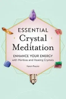 Essential Crystal Meditation: Enhance Your Energy with Mantras and Healing Crystals, Paperback/Karen Frazier