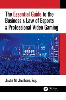 Essential Guide to the Business & Law of Esports & Professional Video Gaming, Paperback/Justin M Jacobson
