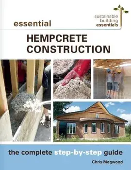 Essential Hempcrete Construction: The Complete Step-By-Step Guide, Paperback/Chris Magwood