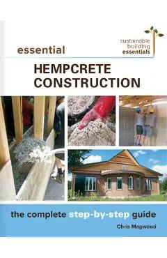 Essential Hempcrete Construction: The Complete Step-By-Step Guide - Chris Magwood