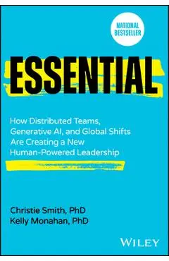 Essential: How Distributed Teams, Generative Ai, and Global Shifts Are Creating a New Human-Powered Leadership - Christie Smith