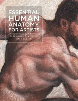 Essential Human Anatomy for Artists. A Complete Visual Guide to Drawing the Structures of the Living Form, Paperback/Ken Goldman