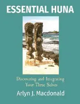 Essential Huna: Discovering and Integrating Your Three Selves, Paperback/Arlyn J. Macdonald
