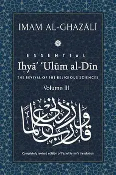 ESSENTIAL IHYA' 'ULUM AL-DIN - Volume 3: The Revival of the Religious Sciences, Paperback/Fazlul Karim