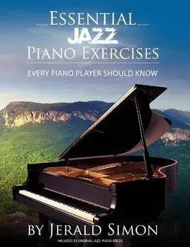 Essential Jazz Piano Exercises Every Piano Player Should Know: Learn jazz basics, including blues scales, ii-V-I chord progressions, modal jazz improv/Jerald Simon