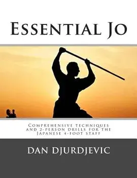 Essential Jo: Comprehensive Techniques and 2-Person Drills for the Japanese 4-Foot Staff, Paperback/MR Dan Djurdjevic