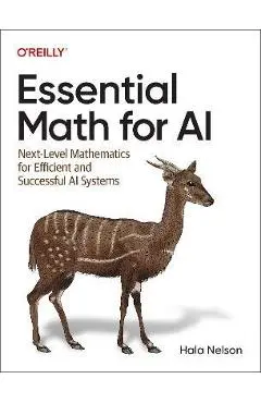 Essential Math for AI: Next-Level Mathematics for Efficient and Successful AI Systems - Hala Nelson