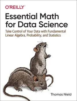 Essential Math for Data Science. Take Control of Your Data with Fundamental Linear Algebra, Probability, and Statistics, Paperback/Thomas Nield