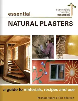 Essential Natural Plasters: A Guide to Materials, Recipes, and Use, Paperback/Michael Henry