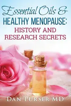 Essential Oils and Healthy Menopause: History and Research Secrets, Paperback/Dan Purser MD