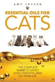 Essential Oils for Cats: The Complete Guide to Safely Using Essential Oils on Your Cat, Paperback/Amy Joyson
