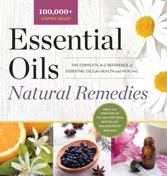 Essential Oils Natural Remedies: The Complete A-Z Reference of Essential Oils for Health and Healing, Hardcover/***