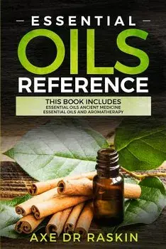 Essential Oils Reference: This Book includes: Essential Oils Ancient Medicine + Essential Oils and Aromatherapy - Guide for Beginners for Healin, Paperback/Axe Dr Raskin