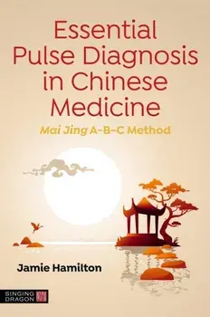 Essential Pulse Diagnosis in Chinese Medicine. Mai Jing A-B-C Method, Paperback/Jamie Hamilton