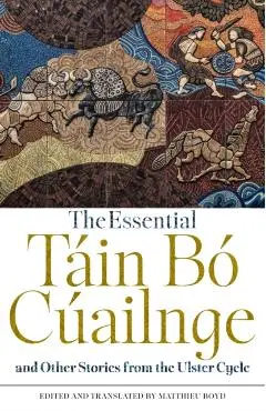 Essential Tain Bo Cuailnge and Other Stories from the Ulster Cycle -