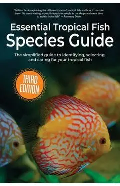 Essential Tropical Fish Species Guide: The simplified guide to identifying, selecting and caring for your tropical fish - Anne Finlay