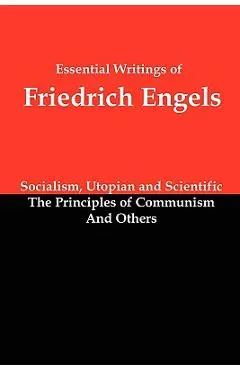 Essential Writings of Friedrich Engels: Socialism, Utopian and Scientific; The Principles of Communism; And Others - Friedrich Engels