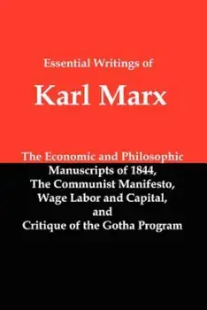 Essential Writings of Karl Marx: Economic and Philosophic Manuscripts, Communist Manifesto, Wage Labor and Capital, Critique of the Gotha Program, Paperback/Karl Marx