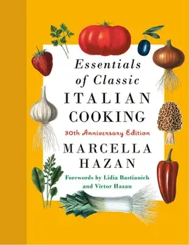 Essentials of Classic Italian Cooking: 30th Anniversary Edition: A Cookbook, Hardcover/Marcella Hazan