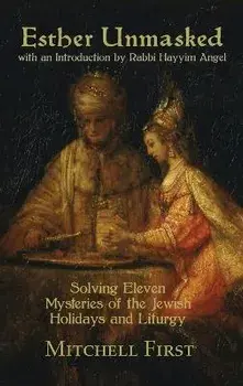 Esther Unmasked: Solving Eleven Mysteries of the Jewish Holidays and Liturgy, Hardcover/Mitchell First