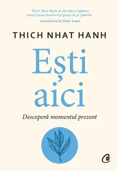 Esti aici. Descopera momentul prezent/Thich Nhat Hanh